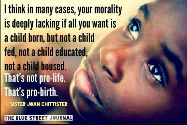 "I think in many cases, your morality is deeply lacking if all you want is a child born, but not a child fed, not a child educated, not a child housed. That's not pro-life. That's pro-birth."